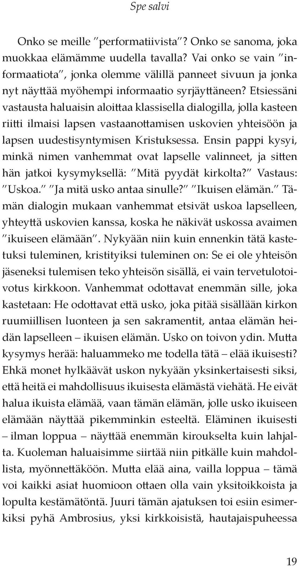 Etsiessäni vastausta haluaisin aloittaa klassisella dialogilla, jolla kasteen riitti ilmaisi lapsen vastaanottamisen uskovien yhteisöön ja lapsen uudestisyntymisen Kristuksessa.