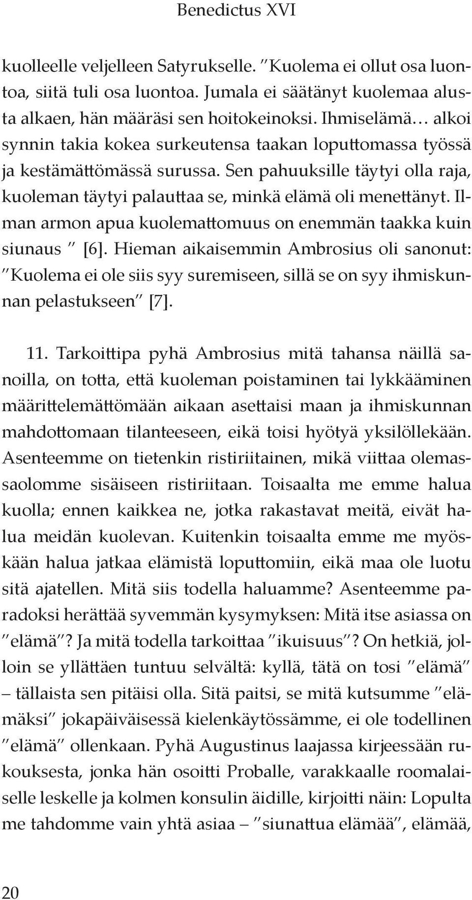 Ilman armon apua kuolemattomuus on enemmän taakka kuin siunaus [6]. Hieman aikaisemmin Ambrosius oli sanonut: Kuolema ei ole siis syy suremiseen, sillä se on syy ihmiskunnan pelastukseen [7]. 11.