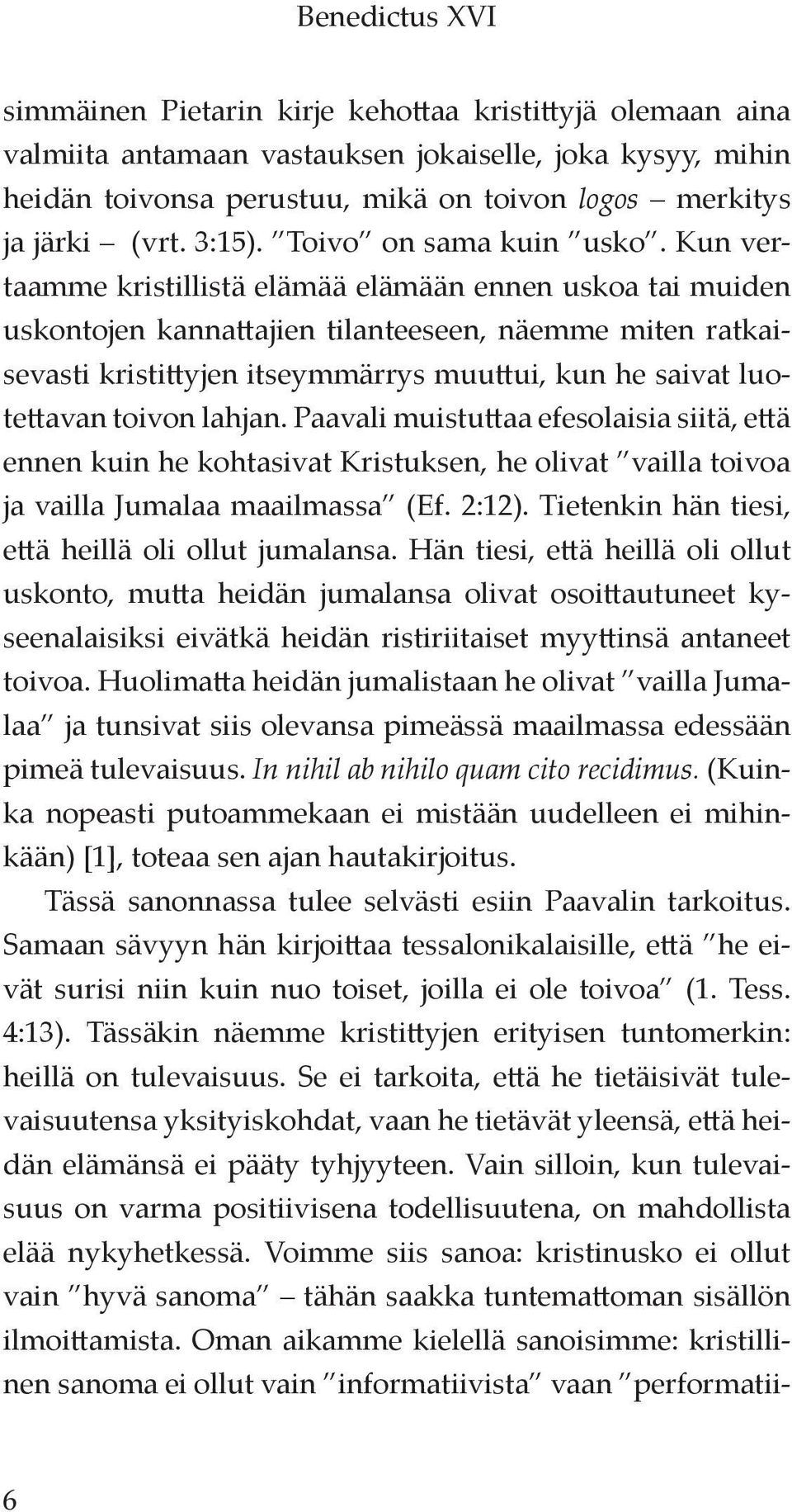 Kun vertaamme kristillistä elämää elämään ennen uskoa tai muiden uskontojen kannattajien tilanteeseen, näemme miten ratkaisevasti kristittyjen itseymmärrys muuttui, kun he saivat luotettavan toivon