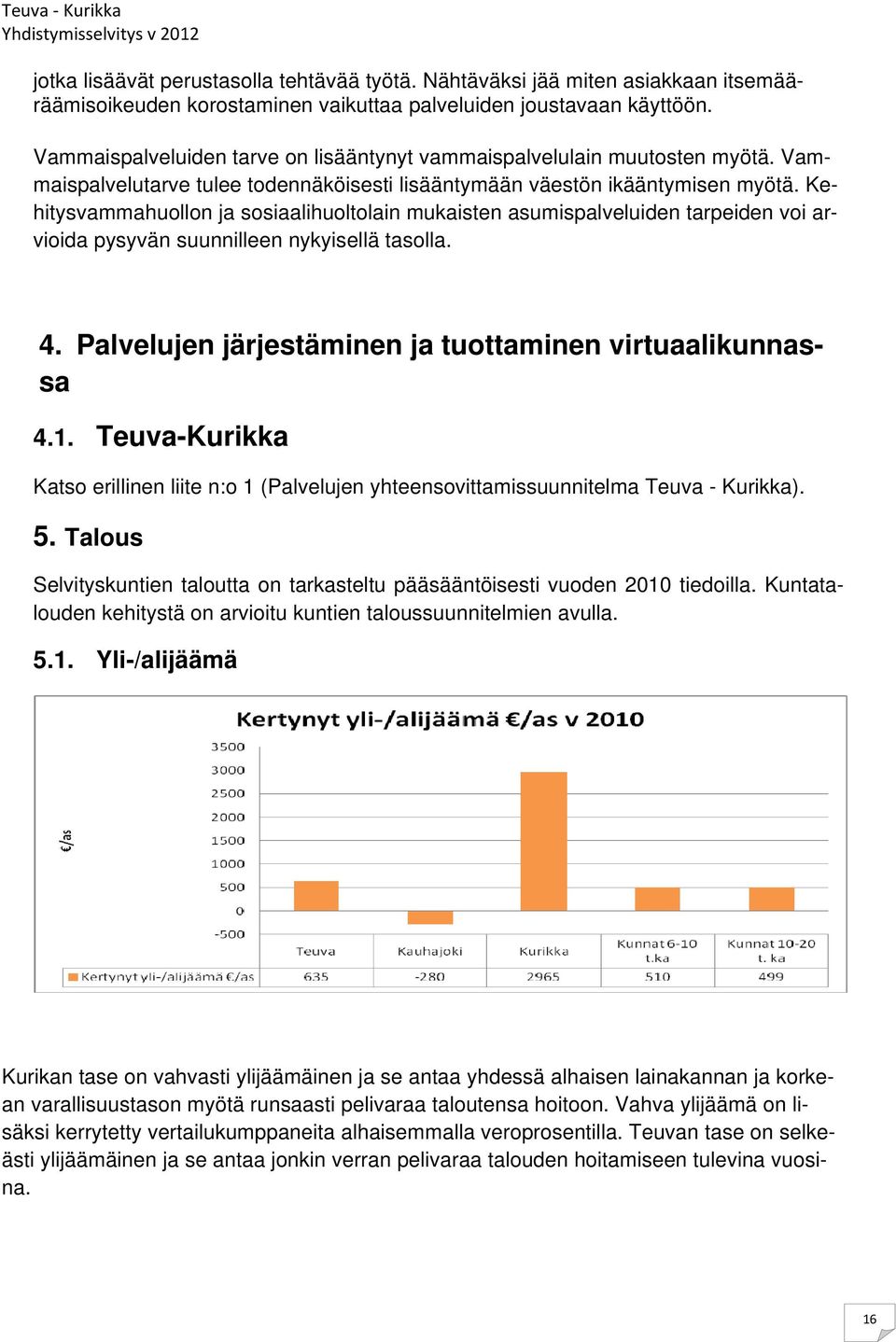 Kehitysvammahuollon ja sosiaalihuoltolain mukaisten asumispalveluiden tarpeiden voi arvioida pysyvän suunnilleen nykyisellä tasolla. 4. Palvelujen järjestäminen ja tuottaminen virtuaalikunnassa 4.1.