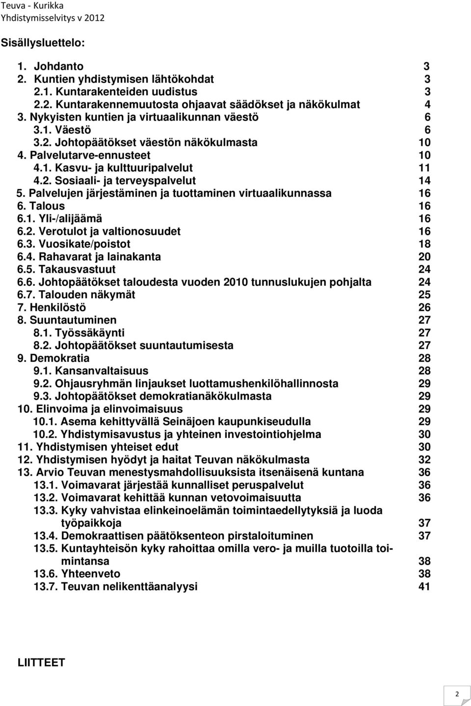 Palvelujen järjestäminen ja tuottaminen virtuaalikunnassa 16 6. Talous 16 6.1. Yli-/alijäämä 16 6.2. Verotulot ja valtionosuudet 16 6.3. Vuosikate/poistot 18 6.4. Rahavarat ja lainakanta 20 6.5.