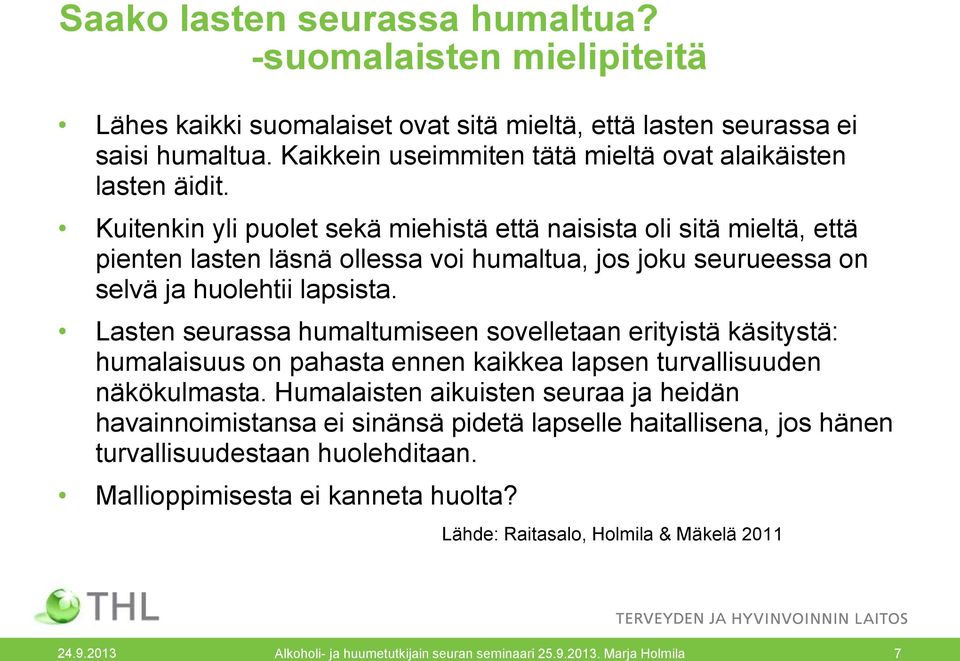 Kuitenkin yli puolet sekä miehistä että naisista oli sitä mieltä, että pienten lasten läsnä ollessa voi humaltua, jos joku seurueessa on selvä ja huolehtii lapsista.