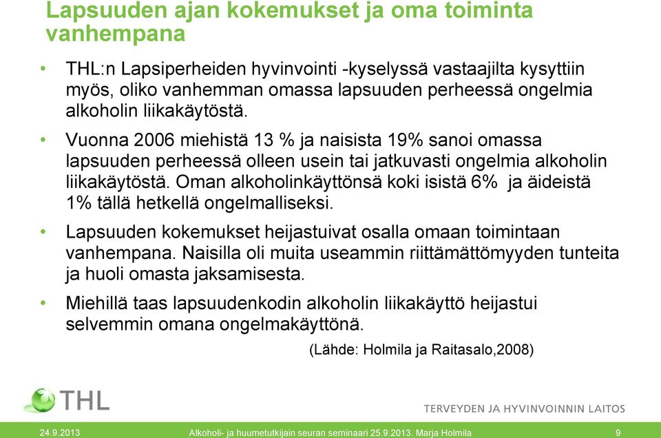 Oman alkoholinkäyttönsä koki isistä 6% ja äideistä 1% tällä hetkellä ongelmalliseksi. Lapsuuden kokemukset heijastuivat osalla omaan toimintaan vanhempana.