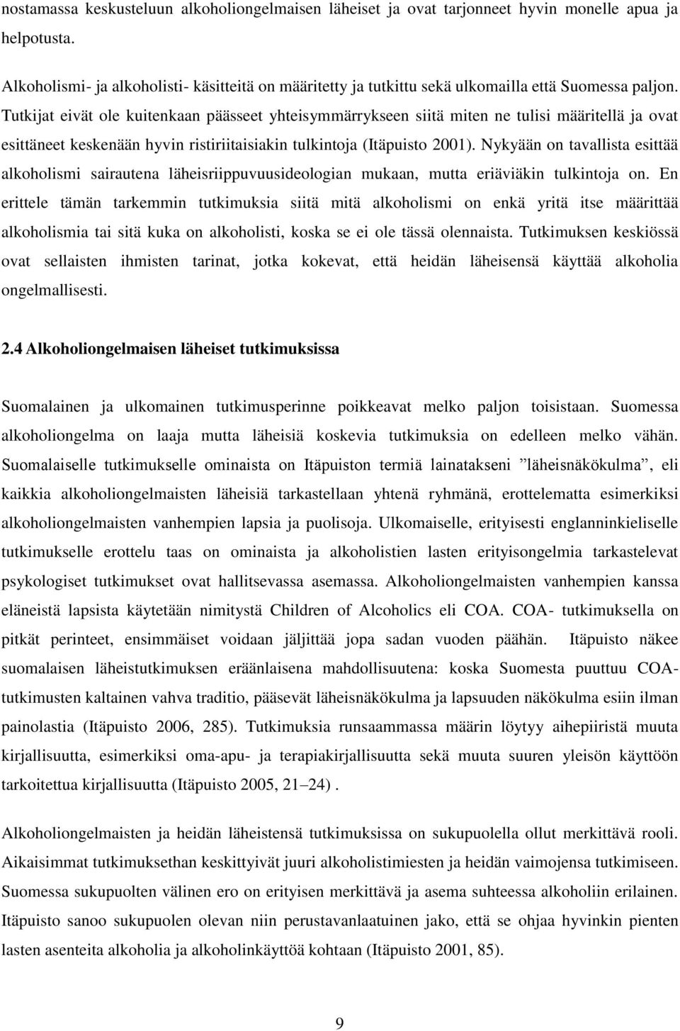 Tutkijat eivät ole kuitenkaan päässeet yhteisymmärrykseen siitä miten ne tulisi määritellä ja ovat esittäneet keskenään hyvin ristiriitaisiakin tulkintoja (Itäpuisto 2001).