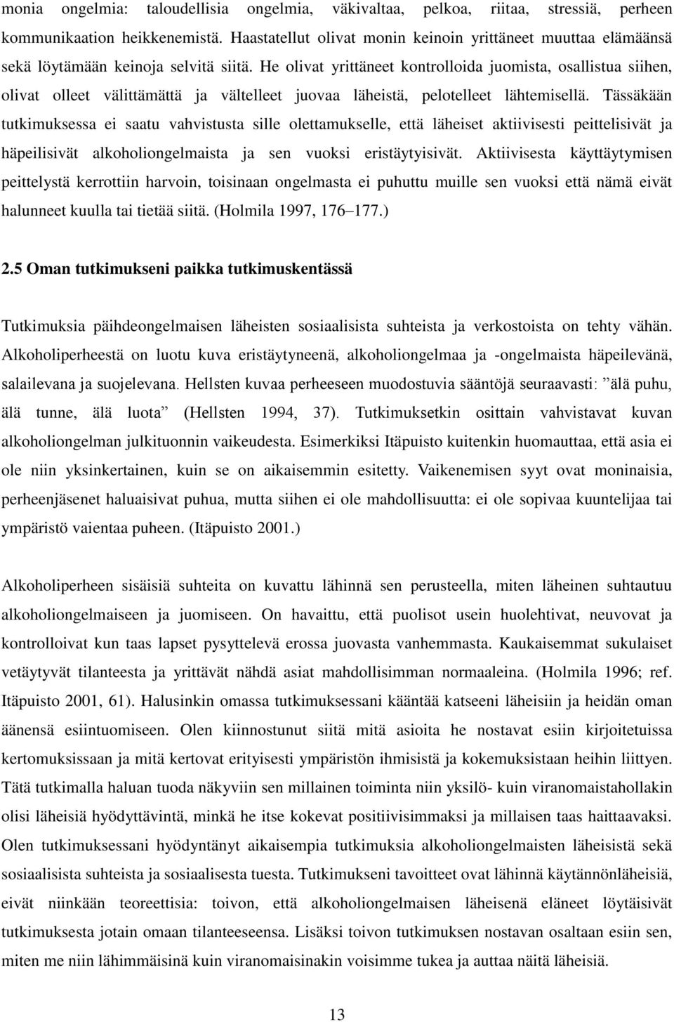 He olivat yrittäneet kontrolloida juomista, osallistua siihen, olivat olleet välittämättä ja vältelleet juovaa läheistä, pelotelleet lähtemisellä.