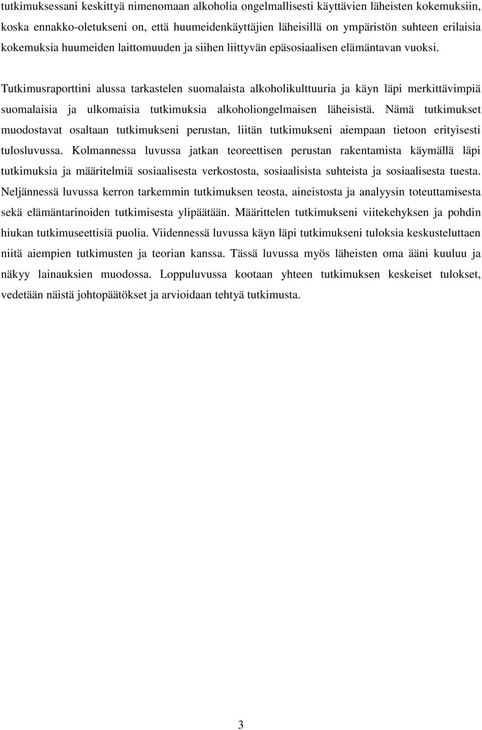 Tutkimusraporttini alussa tarkastelen suomalaista alkoholikulttuuria ja käyn läpi merkittävimpiä suomalaisia ja ulkomaisia tutkimuksia alkoholiongelmaisen läheisistä.