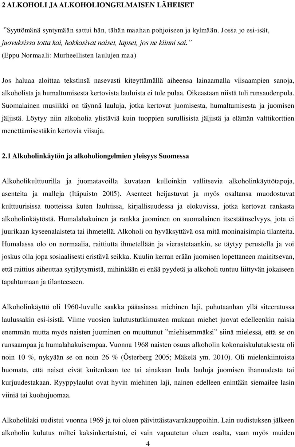 pulaa. Oikeastaan niistä tuli runsaudenpula. Suomalainen musiikki on täynnä lauluja, jotka kertovat juomisesta, humaltumisesta ja juomisen jäljistä.