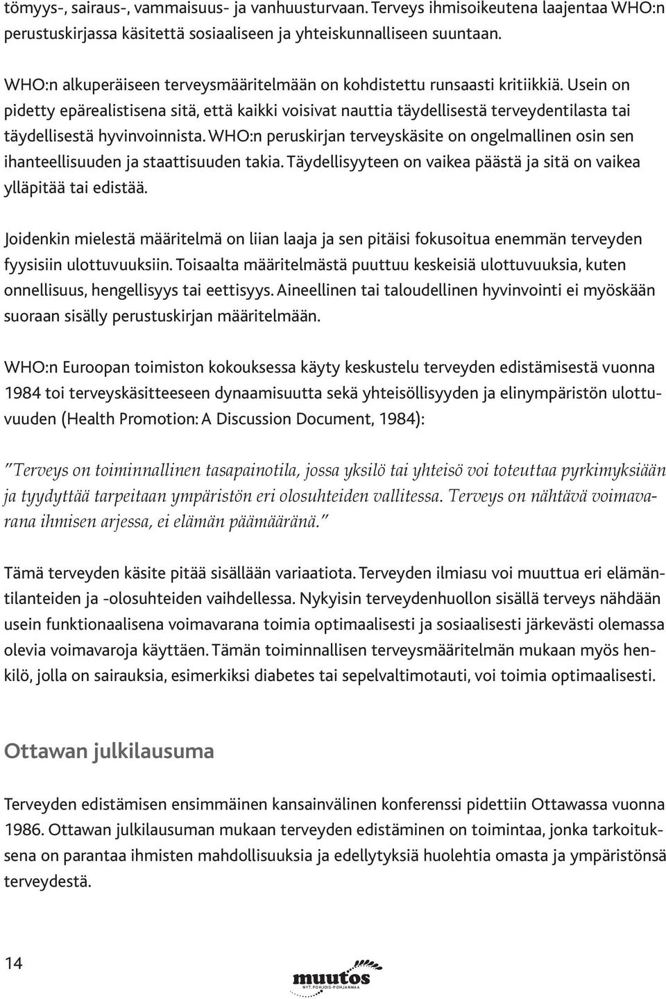 Usein on pidetty epärealistisena sitä, että kaikki voisivat nauttia täydellisestä terveydentilasta tai täydellisestä hyvinvoinnista.