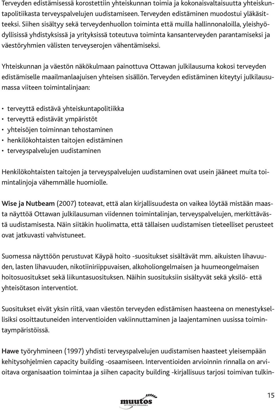 välisten terveyserojen vähentämiseksi. Yhteiskunnan ja väestön näkökulmaan painottuva Ottawan julkilausuma kokosi terveyden edistämiselle maailmanlaajuisen yhteisen sisällön.