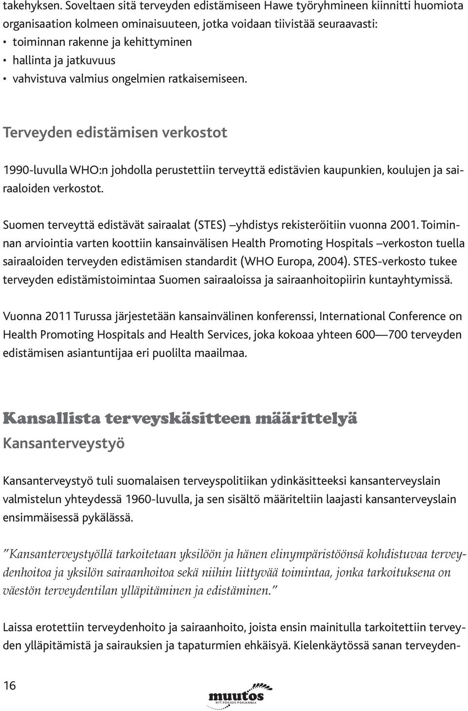 jatkuvuus vahvistuva valmius ongelmien ratkaisemiseen. Terveyden edistämisen verkostot 1990-luvulla WHO:n johdolla perustettiin terveyttä edistävien kaupunkien, koulujen ja sairaaloiden verkostot.