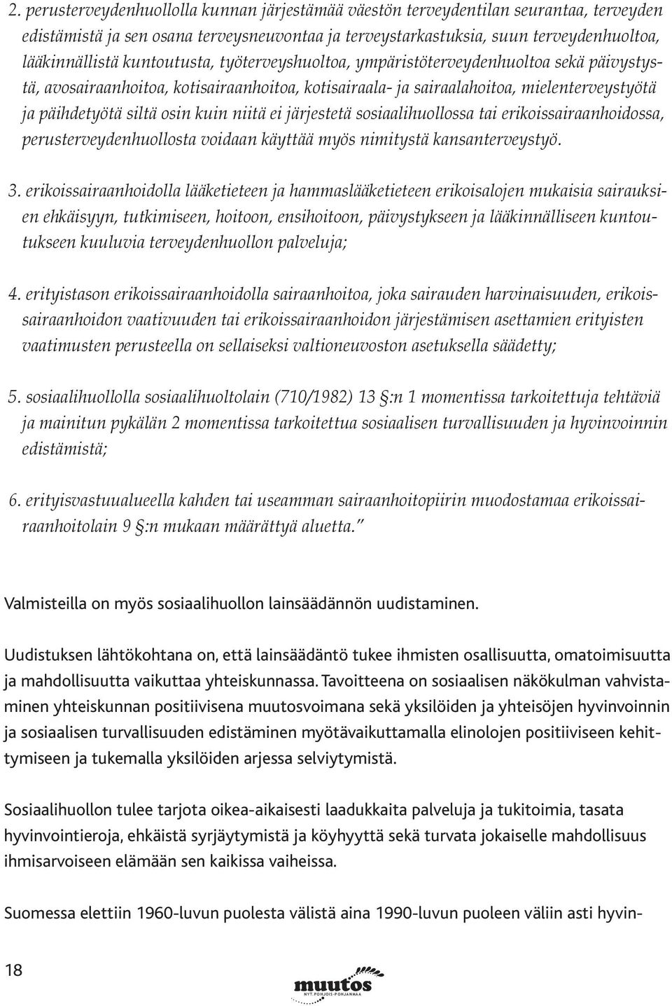 niitä ei järjestetä sosiaalihuollossa tai erikoissairaanhoidossa, perusterveydenhuollosta voidaan käyttää myös nimitystä kansanterveystyö. 3.