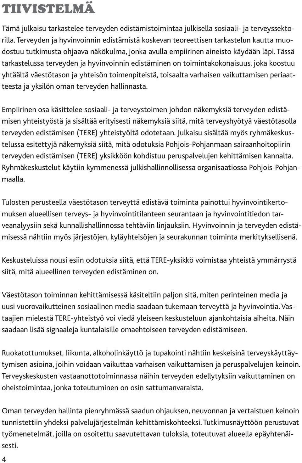 Tässä tarkastelussa terveyden ja hyvinvoinnin edistäminen on toimintakokonaisuus, joka koostuu yhtäältä väestötason ja yhteisön toimenpiteistä, toisaalta varhaisen vaikuttamisen periaatteesta ja