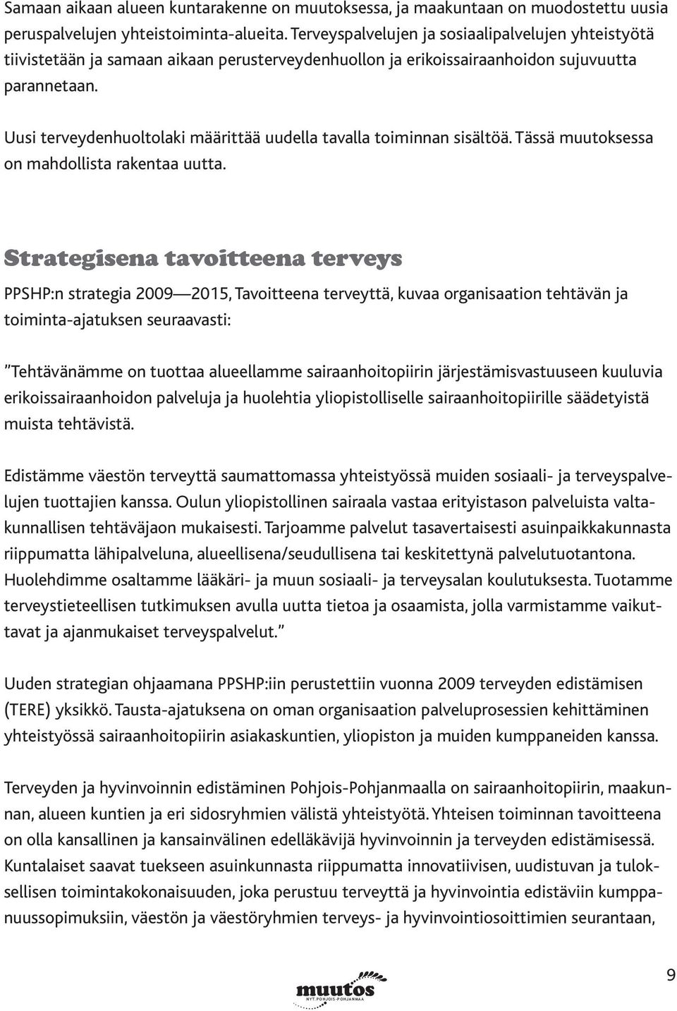 Uusi terveydenhuoltolaki määrittää uudella tavalla toiminnan sisältöä. Tässä muutoksessa on mahdollista rakentaa uutta.