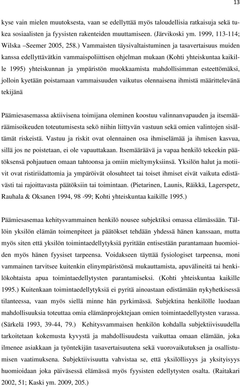 mahdollisimman esteettömäksi, jolloin kyetään poistamaan vammaisuuden vaikutus olennaisena ihmistä määrittelevänä tekijänä Päämiesasemassa aktiivisena toimijana oleminen koostuu valinnanvapauden ja