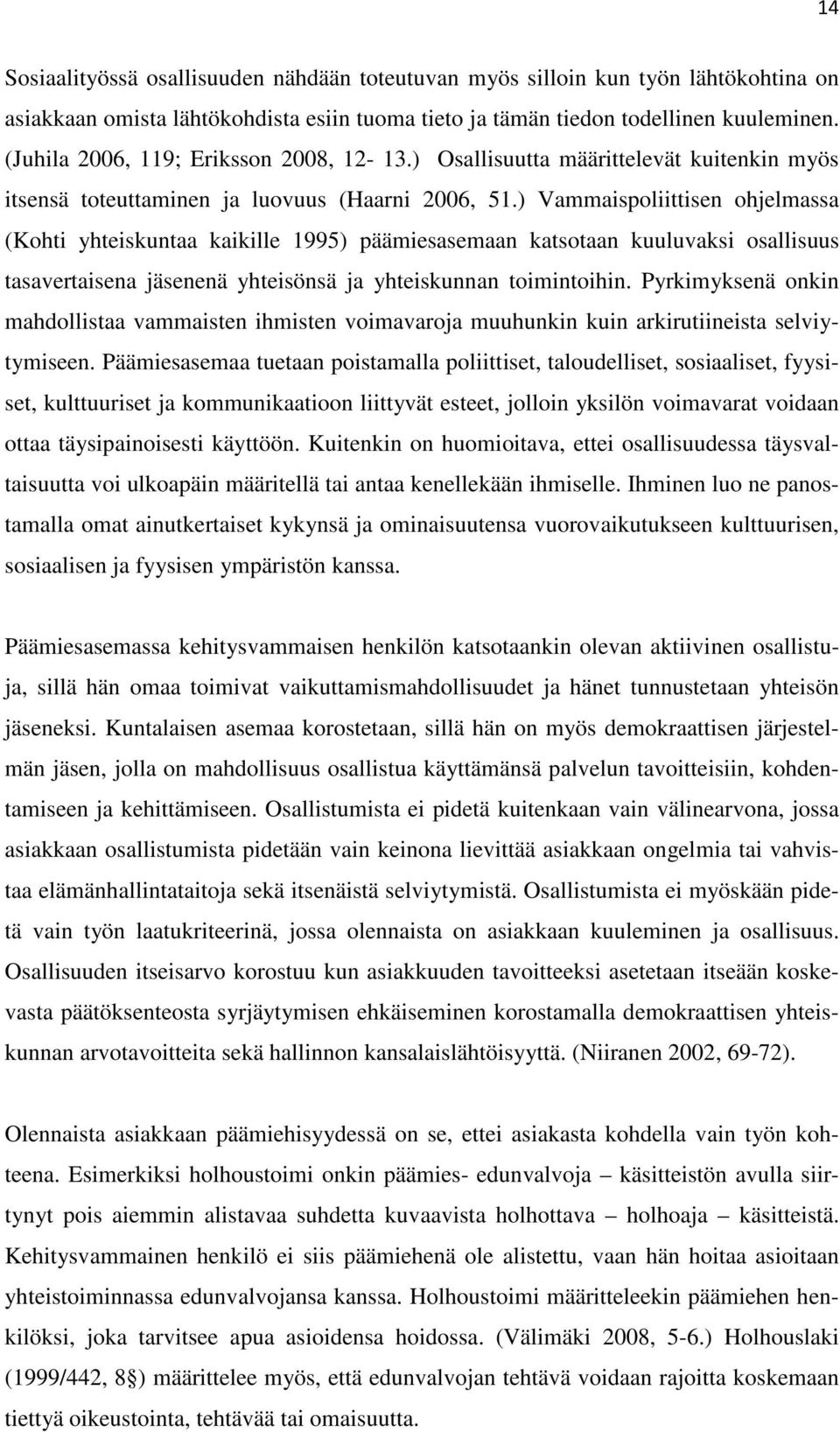 ) Vammaispoliittisen ohjelmassa (Kohti yhteiskuntaa kaikille 1995) päämiesasemaan katsotaan kuuluvaksi osallisuus tasavertaisena jäsenenä yhteisönsä ja yhteiskunnan toimintoihin.