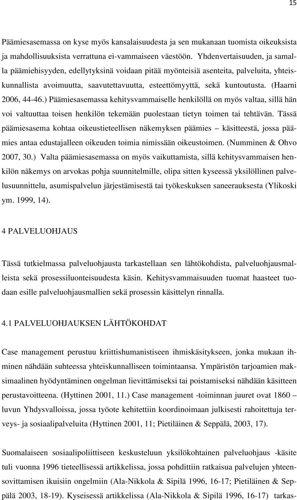 (Haarni 2006, 44-46.) Päämiesasemassa kehitysvammaiselle henkilöllä on myös valtaa, sillä hän voi valtuuttaa toisen henkilön tekemään puolestaan tietyn toimen tai tehtävän.