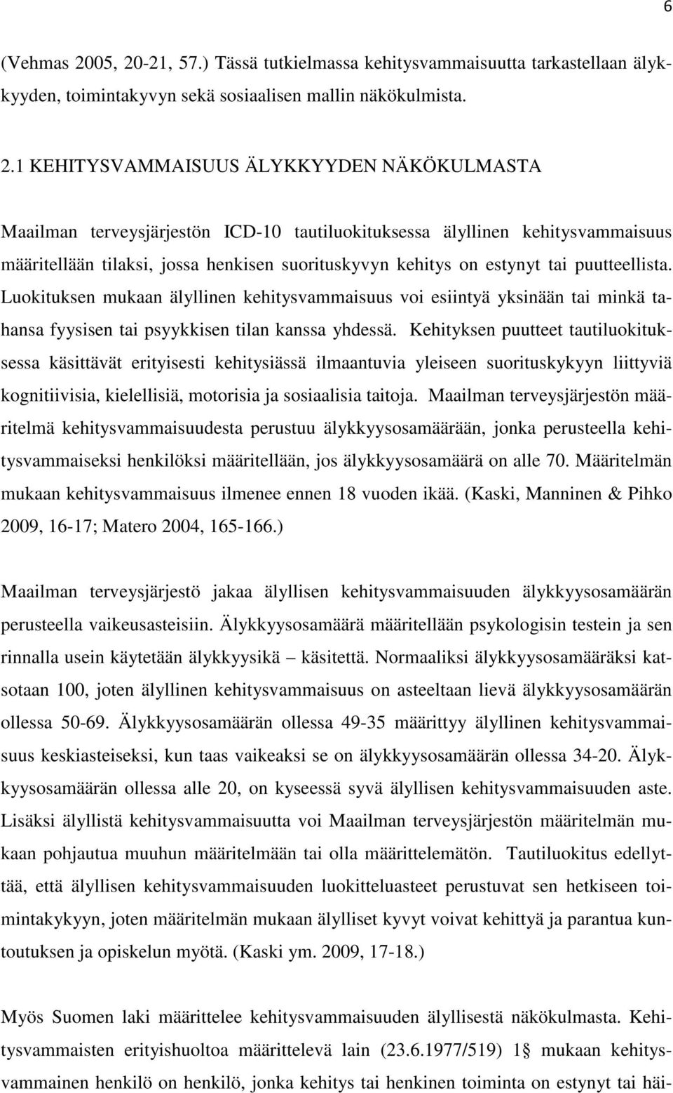 -21, 57.) Tässä tutkielmassa kehitysvammaisuutta tarkastellaan älykkyyden, toimintakyvyn sekä sosiaalisen mallin näkökulmista. 2.