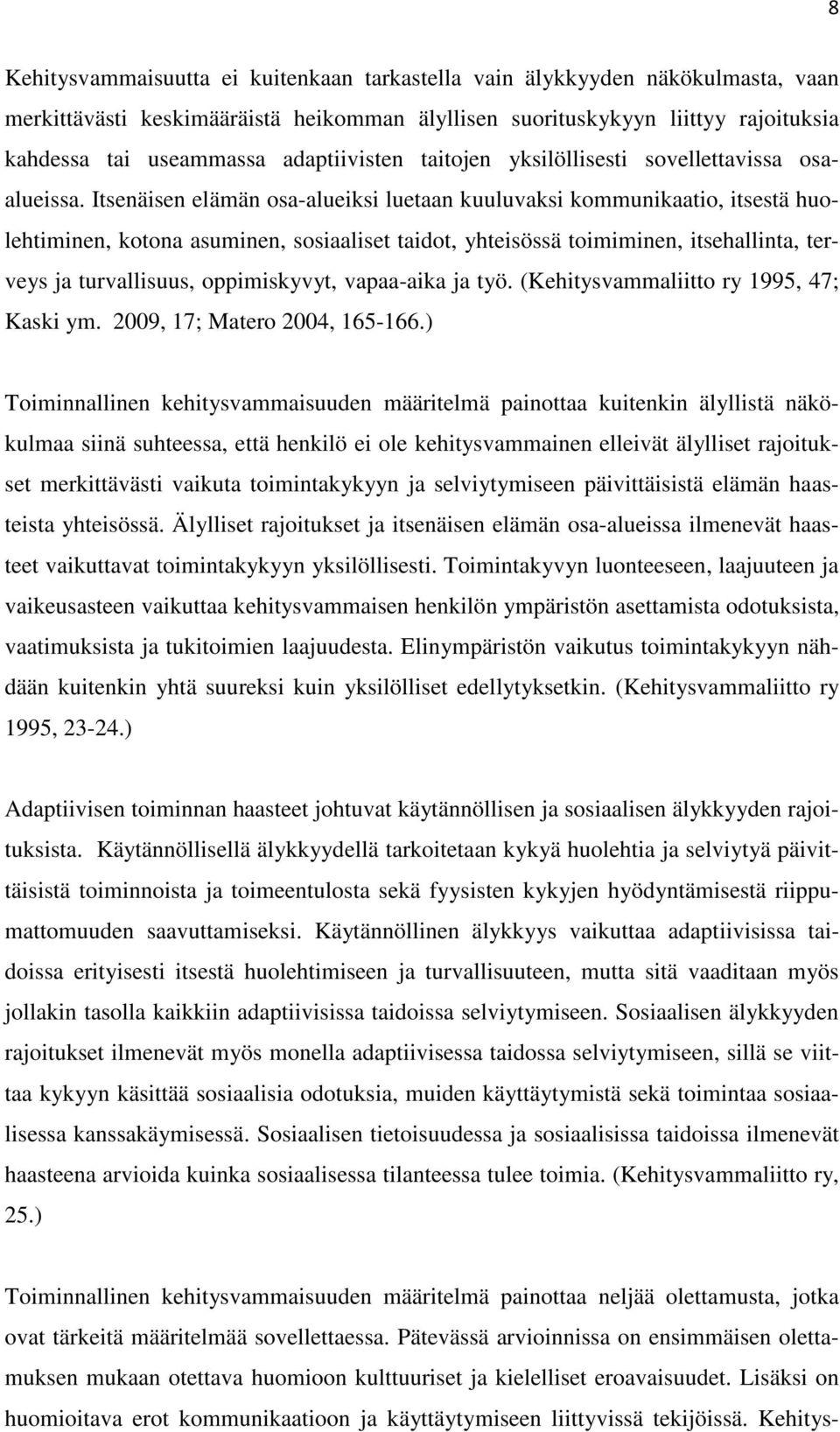 Itsenäisen elämän osa-alueiksi luetaan kuuluvaksi kommunikaatio, itsestä huolehtiminen, kotona asuminen, sosiaaliset taidot, yhteisössä toimiminen, itsehallinta, terveys ja turvallisuus,