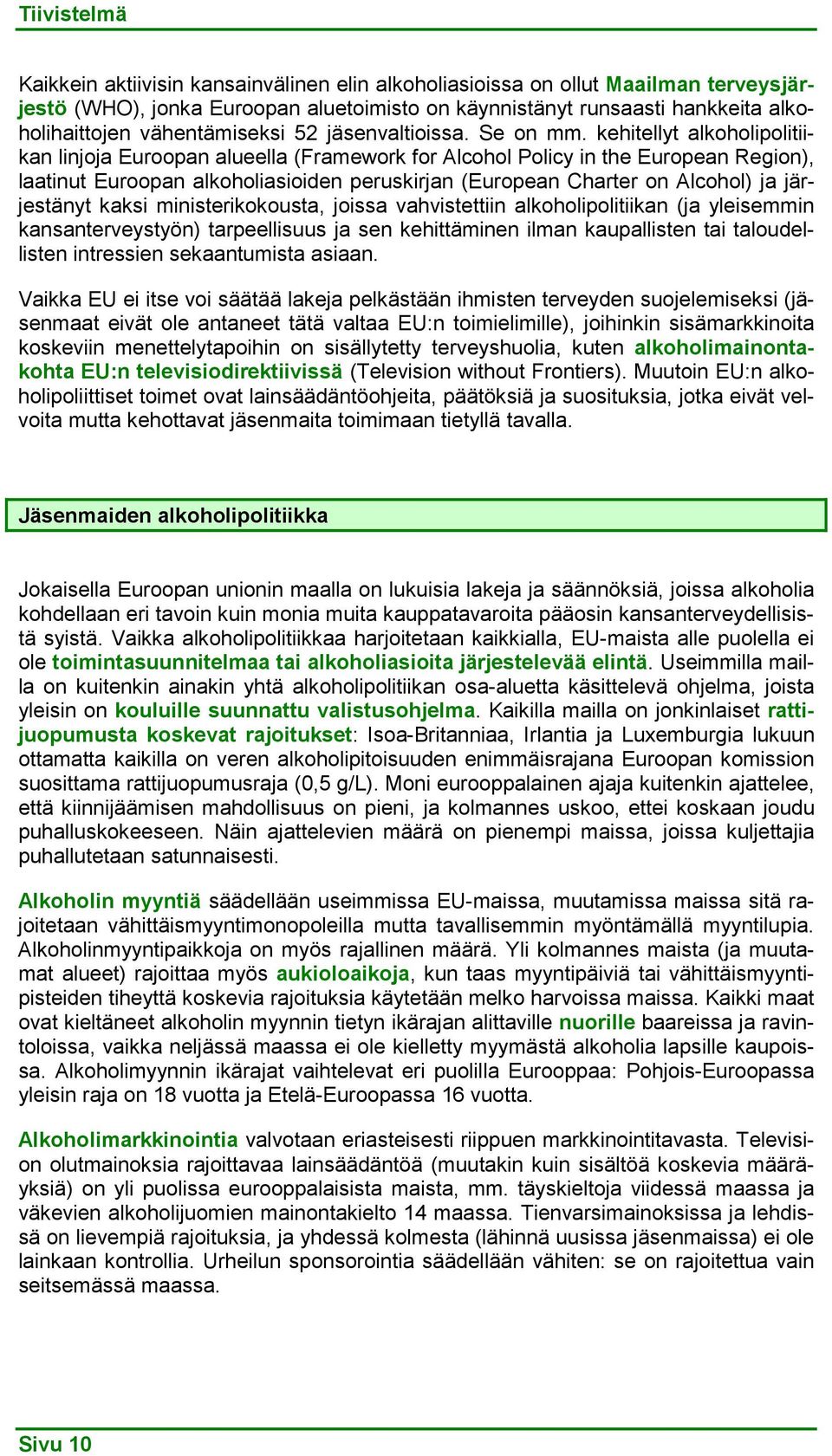 kehitellyt alkoholipolitiikan linjoja Euroopan alueella (Framework for Alcohol Policy in the European Region), laatinut Euroopan alkoholiasioiden peruskirjan (European Charter on Alcohol) ja