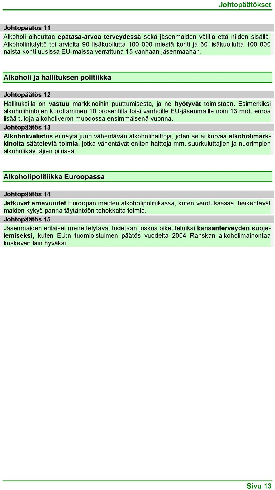 Alkoholi ja hallituksen politiikka Johtopäätös 12 Hallituksilla on vastuu markkinoihin puuttumisesta, ja ne hyötyvät toimistaan.