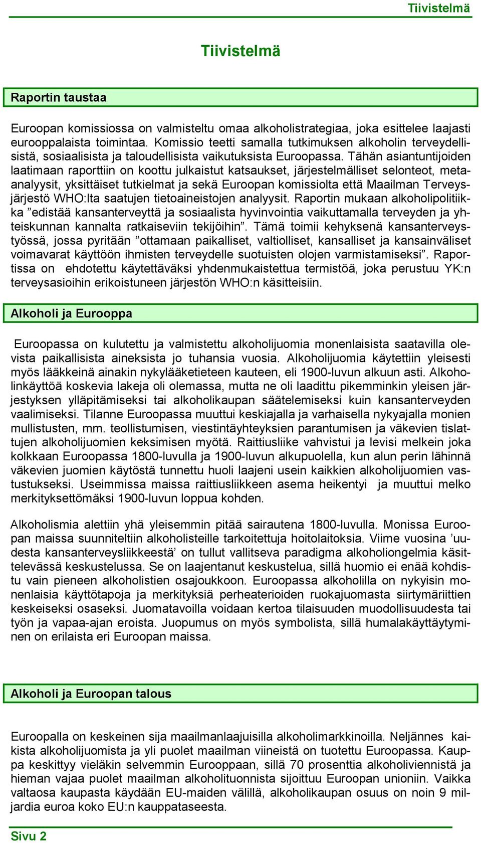 Tähän asiantuntijoiden laatimaan raporttiin on koottu julkaistut katsaukset, järjestelmälliset selonteot, metaanalyysit, yksittäiset tutkielmat ja sekä Euroopan komissiolta että Maailman