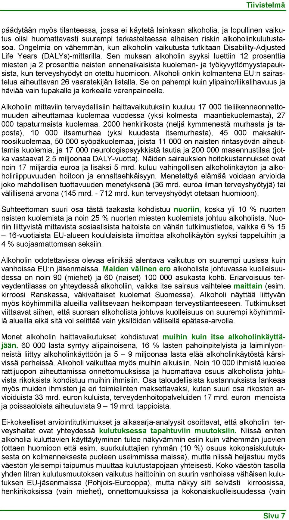 Sen mukaan alkoholin syyksi luettiin 12 prosenttia miesten ja 2 prosenttia naisten ennenaikaisista kuoleman- ja työkyvyttömyystapauksista, kun terveyshyödyt on otettu huomioon.