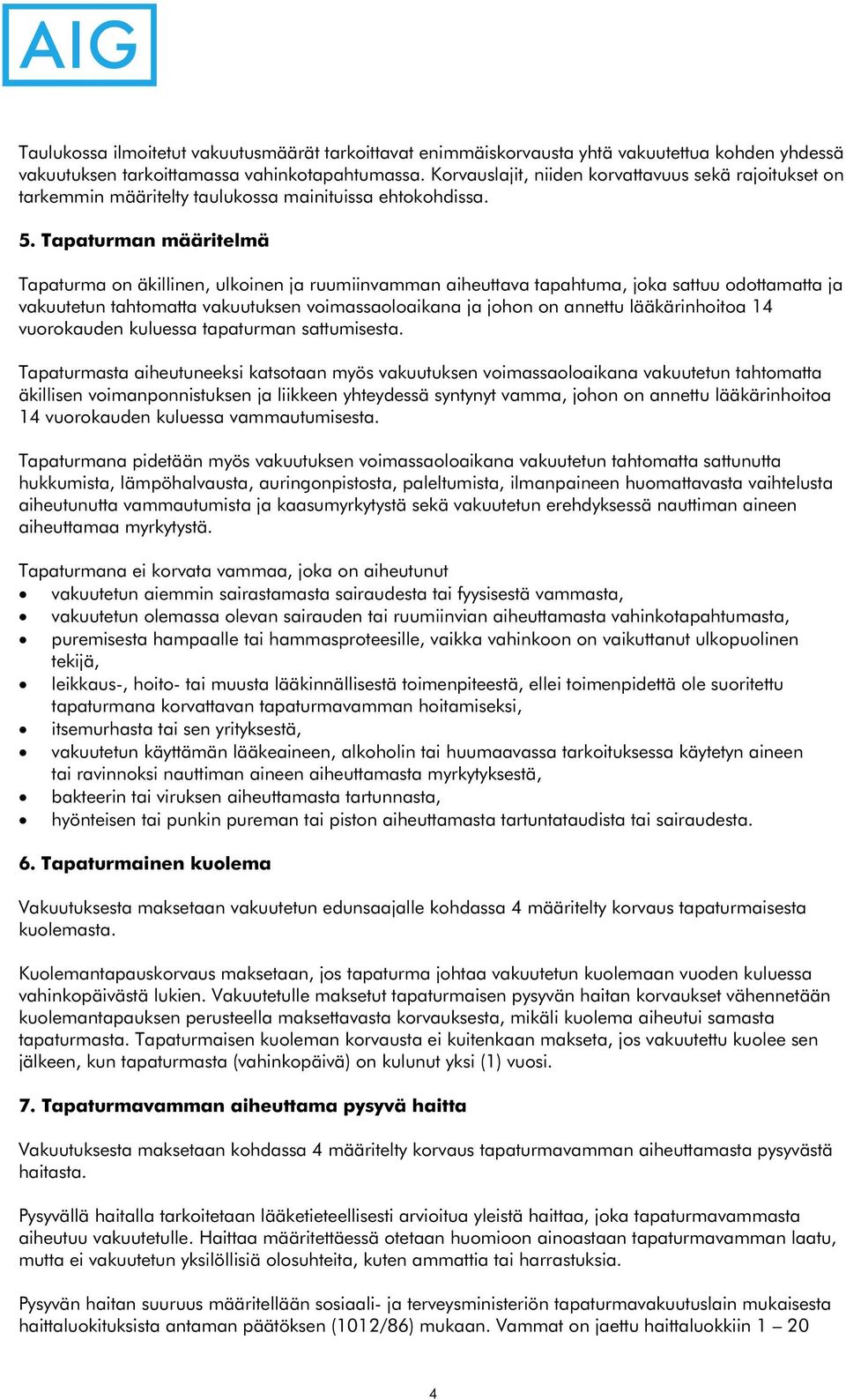 Tapaturman määritelmä Tapaturma on äkillinen, ulkoinen ja ruumiinvamman aiheuttava tapahtuma, joka sattuu odottamatta ja vakuutetun tahtomatta vakuutuksen voimassaoloaikana ja johon on annettu