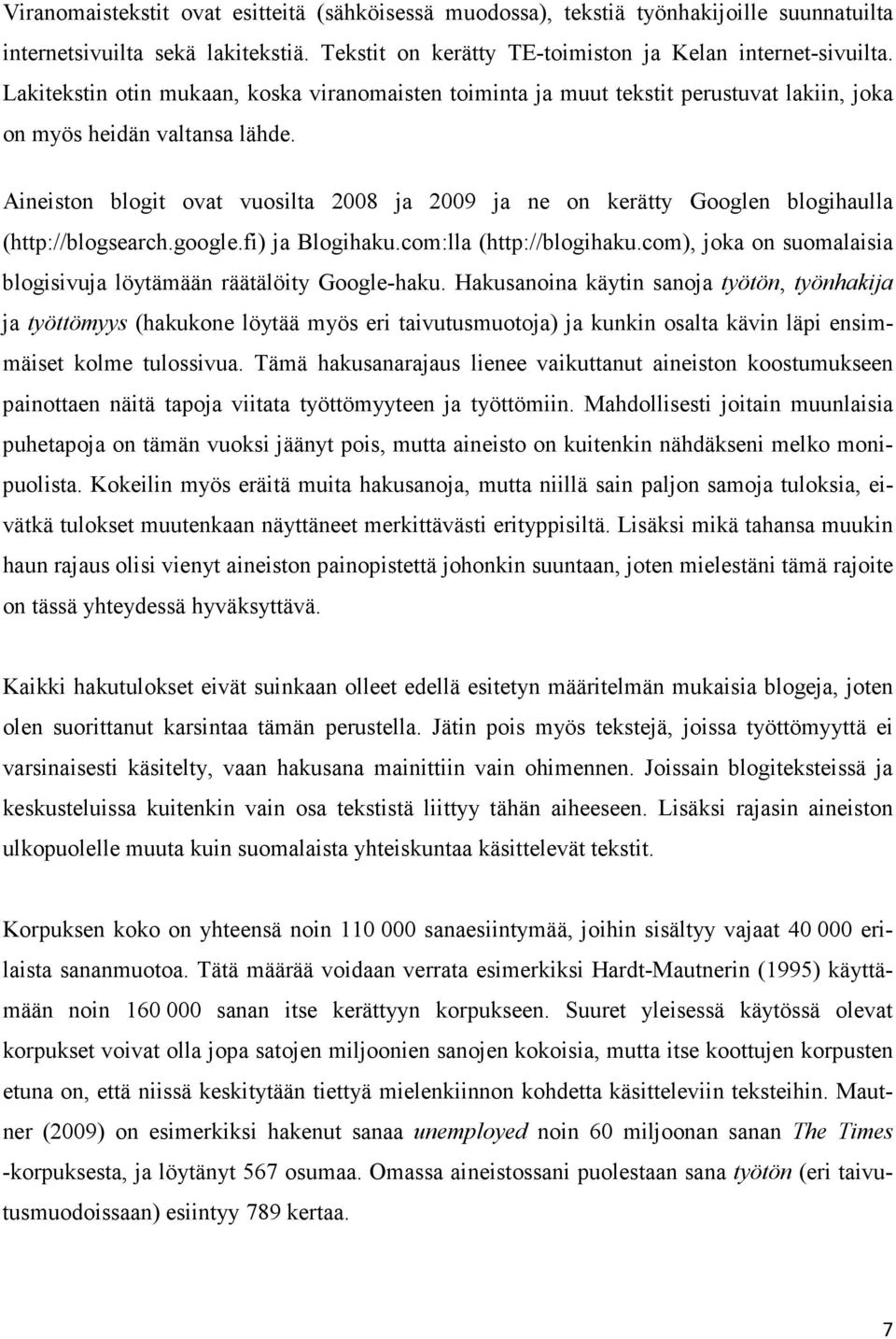 Aineiston blogit ovat vuosilta 2008 ja 2009 ja ne on kerätty Googlen blogihaulla (http://blogsearch.google.fi) ja Blogihaku.com:lla (http://blogihaku.