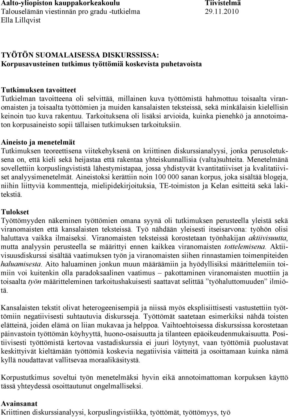 työttömistä hahmottuu toisaalta viranomaisten ja toisaalta työttömien ja muiden kansalaisten teksteissä, sekä minkälaisin kielellisin keinoin tuo kuva rakentuu.