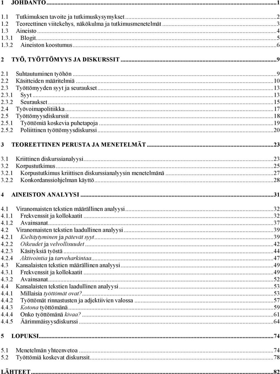 4 Työvoimapolitiikka...17 2.5 Työttömyysdiskurssit...18 2.5.1 Työttömiä koskevia puhetapoja...19 2.5.2 Poliittinen työttömyysdiskurssi...20 3 TEOREETTINEN PERUSTA JA MENETELMÄT...23 3.