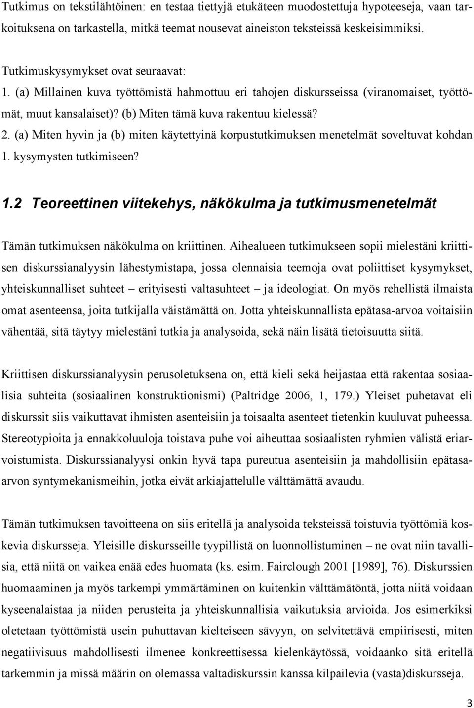 (a) Miten hyvin ja (b) miten käytettyinä korpustutkimuksen menetelmät soveltuvat kohdan 1. kysymysten tutkimiseen? 1.2 Teoreettinen viitekehys, näkökulma ja tutkimusmenetelmät Tämän tutkimuksen näkökulma on kriittinen.