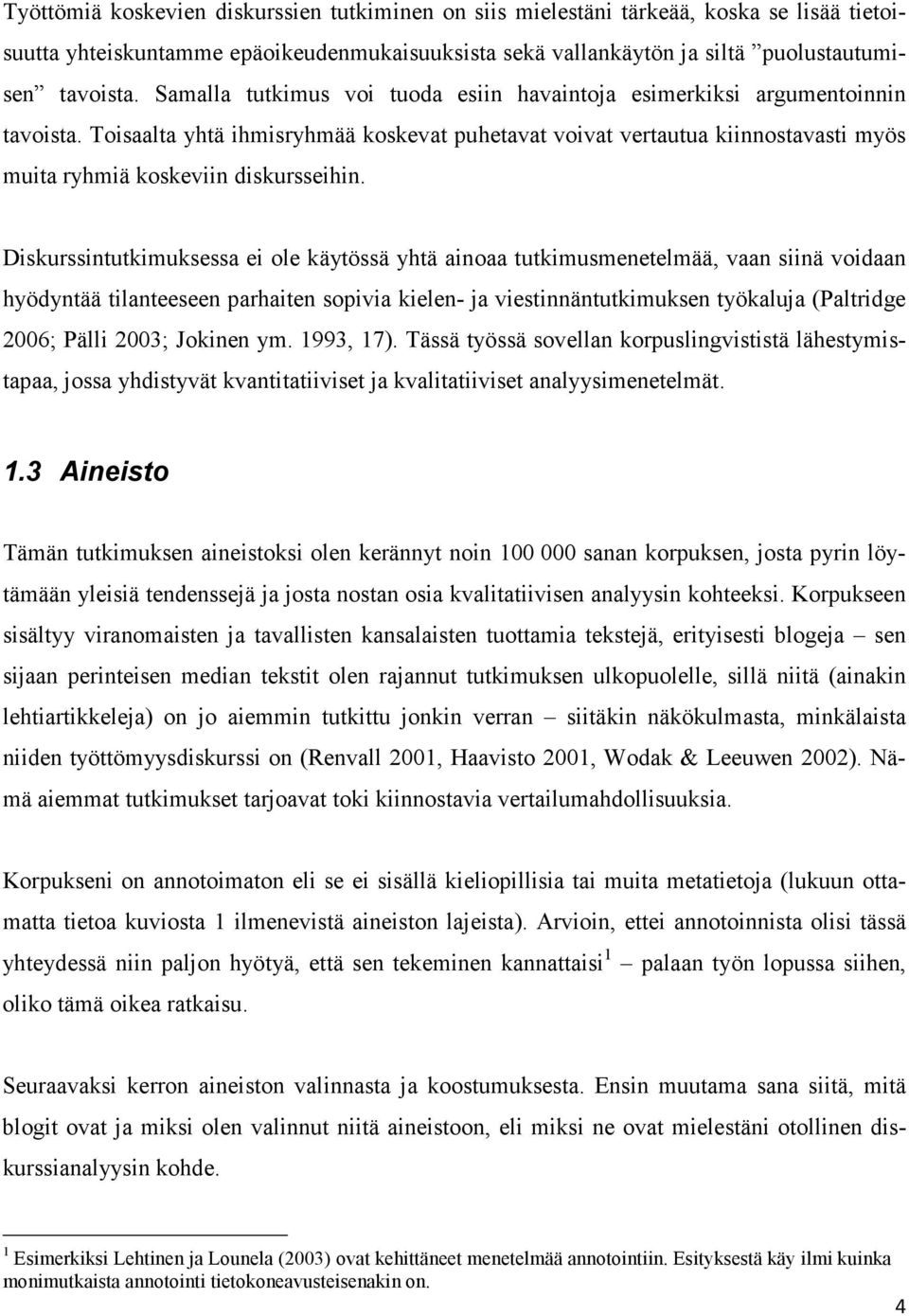 Toisaalta yhtä ihmisryhmää koskevat puhetavat voivat vertautua kiinnostavasti myös muita ryhmiä koskeviin diskursseihin.