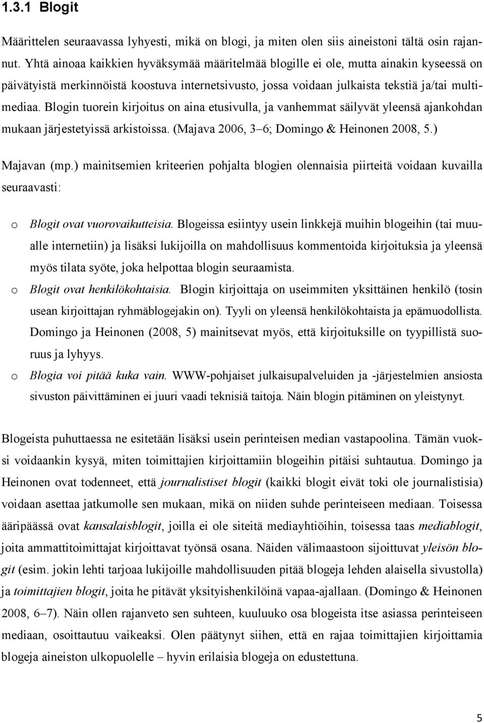 Blogin tuorein kirjoitus on aina etusivulla, ja vanhemmat säilyvät yleensä ajankohdan mukaan järjestetyissä arkistoissa. (Majava 2006, 3 6; Domingo & Heinonen 2008, 5.) Majavan (mp.