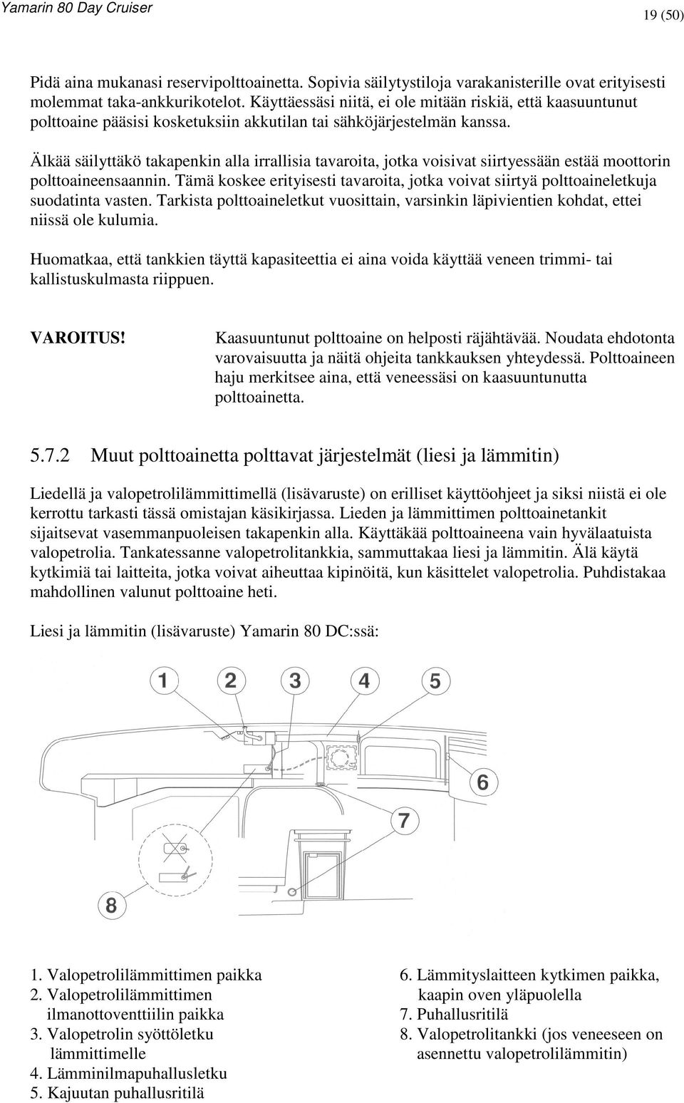 Älkää säilyttäkö takapenkin alla irrallisia tavaroita, jotka voisivat siirtyessään estää moottorin polttoaineensaannin.