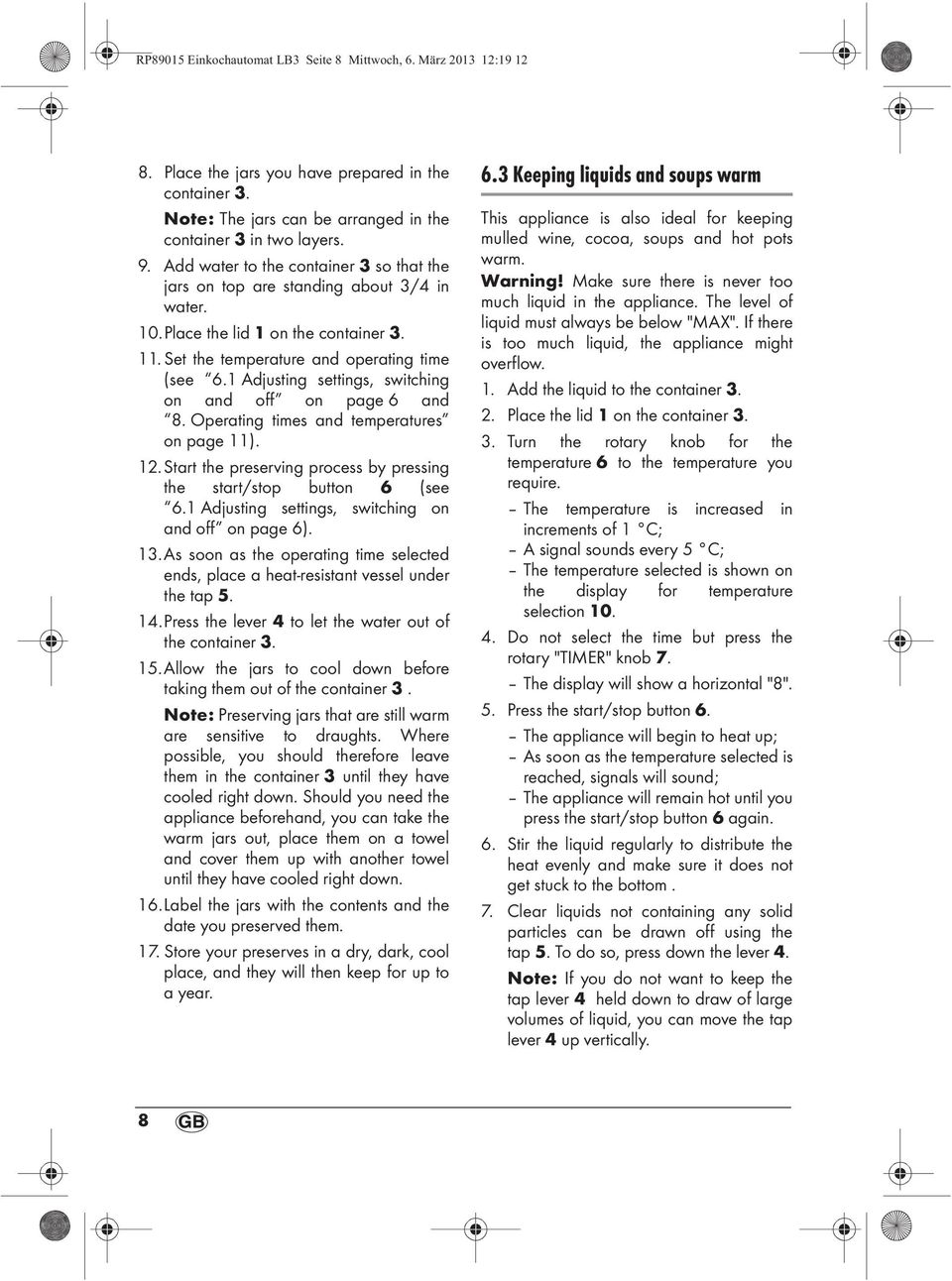 1 Adjusting settings, switching on and off on page 6 and 8. Operating times and temperatures on page 11). 12.Start the preserving process by pressing the start/stop button 6 (see 6.