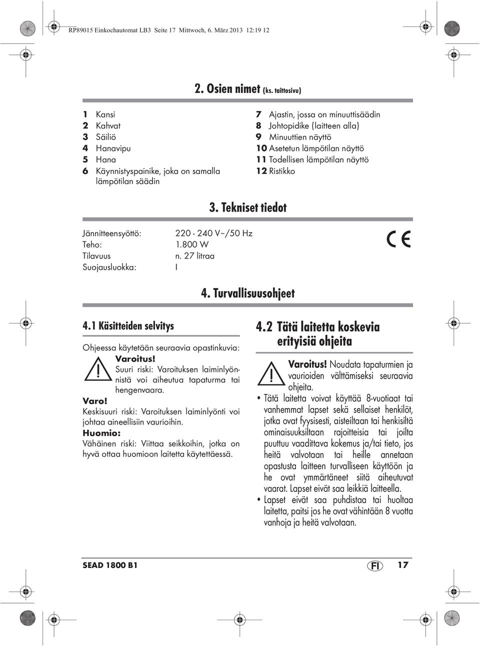 Asetetun lämpötilan näyttö 11 Todellisen lämpötilan näyttö 12 Ristikko 3. Tekniset tiedot Jännitteensyöttö: Teho: Tilavuus Suojausluokka: 220-240 V ~ /50 Hz 1.800 W n. 27 litraa I 4.