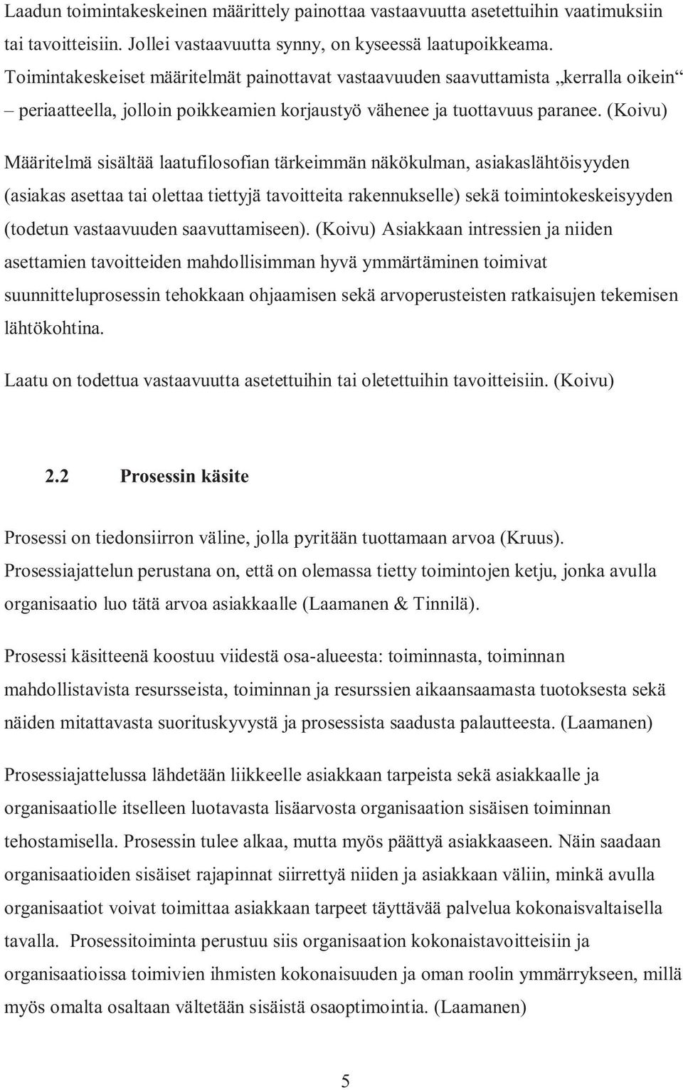 (Koivu) Määritelmä sisältää laatufilosofian tärkeimmän näkökulman, asiakaslähtöisyyden (asiakas asettaa tai olettaa tiettyjä tavoitteita rakennukselle) sekä toimintokeskeisyyden (todetun vastaavuuden