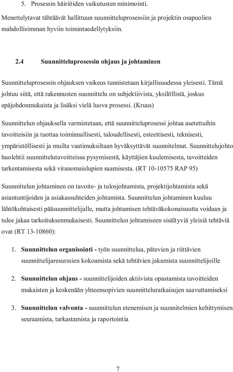 Tämä johtuu siitä, että rakennusten suunnittelu on subjektiivista, yksilöllistä, joskus epäjohdonmukaista ja lisäksi vielä luova prosessi.