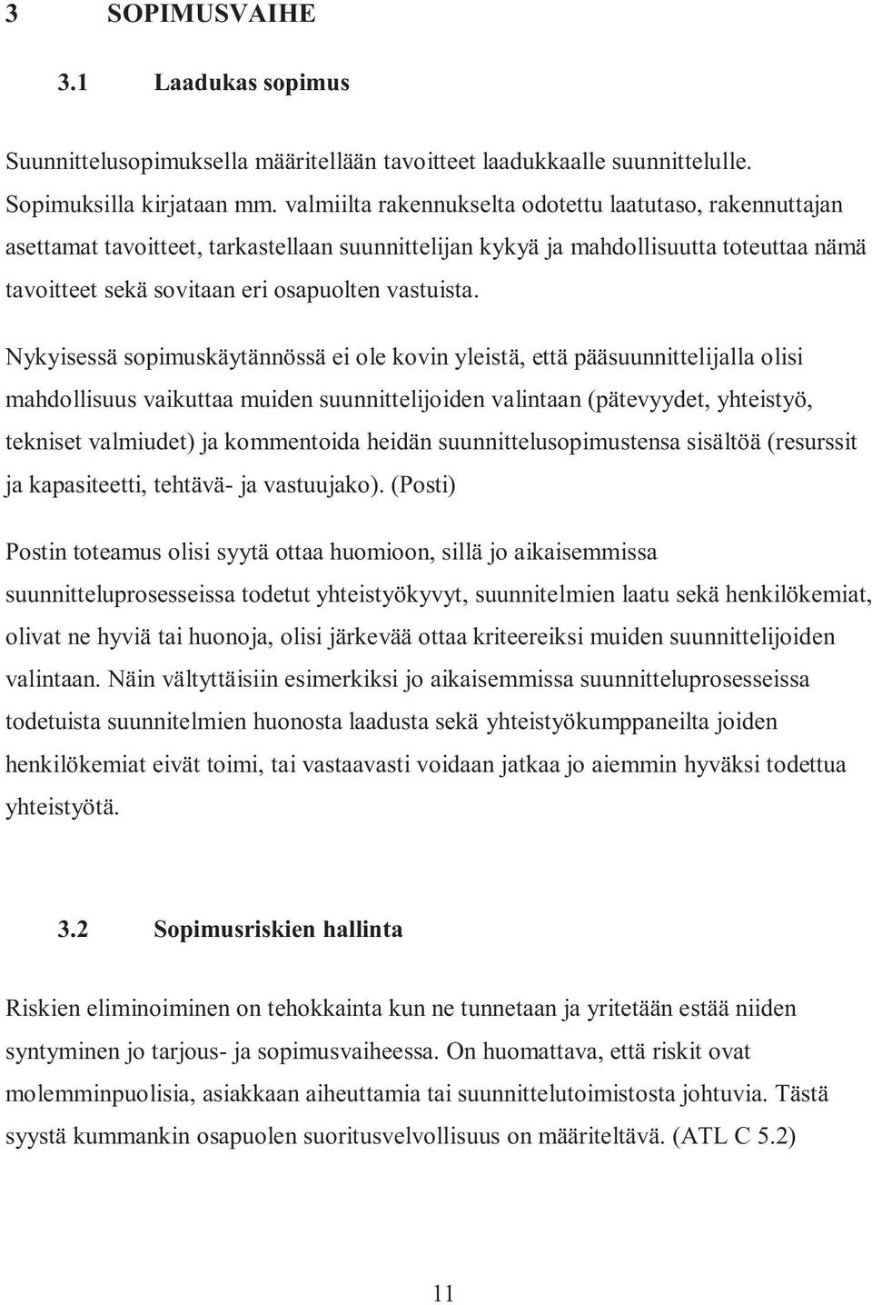 Nykyisessä sopimuskäytännössä ei ole kovin yleistä, että pääsuunnittelijalla olisi mahdollisuus vaikuttaa muiden suunnittelijoiden valintaan (pätevyydet, yhteistyö, tekniset valmiudet) ja kommentoida