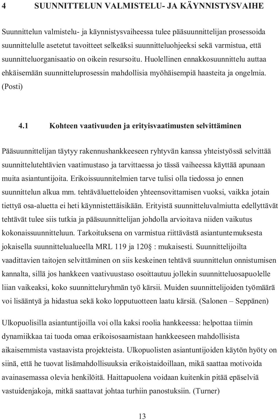 1 Kohteen vaativuuden ja erityisvaatimusten selvittäminen Pääsuunnittelijan täytyy rakennushankkeeseen ryhtyvän kanssa yhteistyössä selvittää suunnittelutehtävien vaatimustaso ja tarvittaessa jo