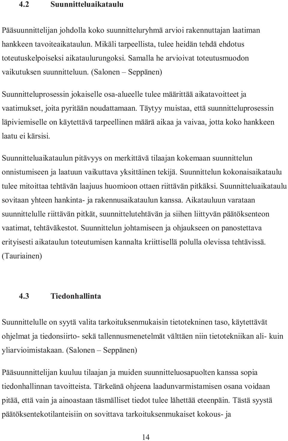 (Salonen Seppänen) Suunnitteluprosessin jokaiselle osa-alueelle tulee määrittää aikatavoitteet ja vaatimukset, joita pyritään noudattamaan.