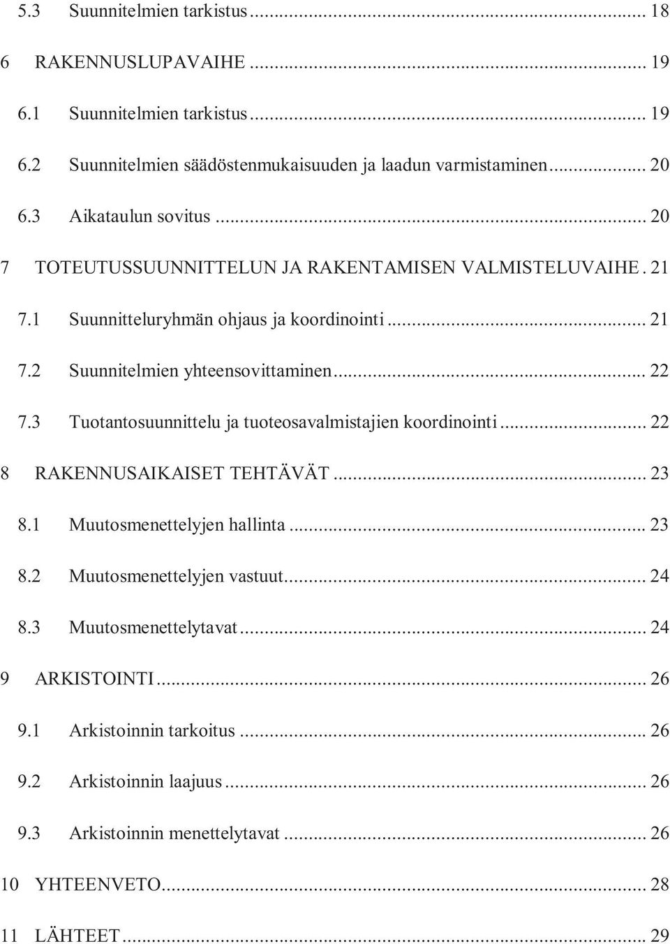 .. 22 7.3 Tuotantosuunnittelu ja tuoteosavalmistajien koordinointi... 22 8 RAKENNUSAIKAISET TEHTÄVÄT... 23 8.1 Muutosmenettelyjen hallinta... 23 8.2 Muutosmenettelyjen vastuut.