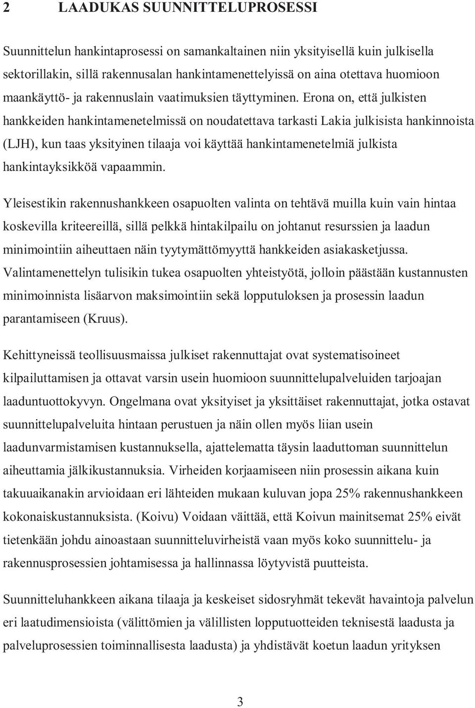 Erona on, että julkisten hankkeiden hankintamenetelmissä on noudatettava tarkasti Lakia julkisista hankinnoista (LJH), kun taas yksityinen tilaaja voi käyttää hankintamenetelmiä julkista