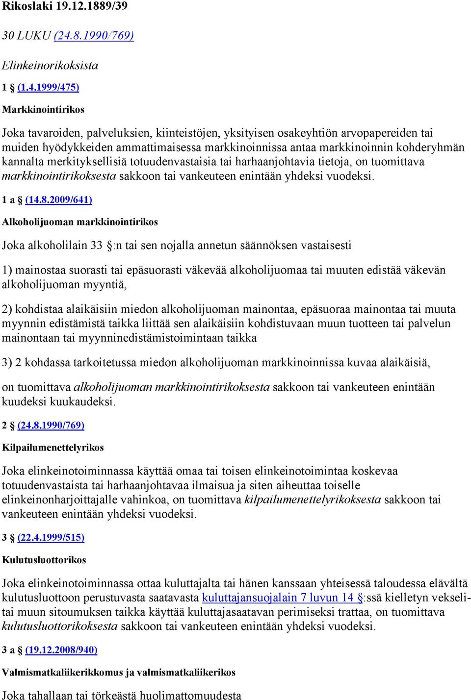 1999/475) Markkinointirikos Joka tavaroiden, palveluksien, kiinteistöjen, yksityisen osakeyhtiön arvopapereiden tai muiden hyödykkeiden ammattimaisessa markkinoinnissa antaa markkinoinnin kohderyhmän