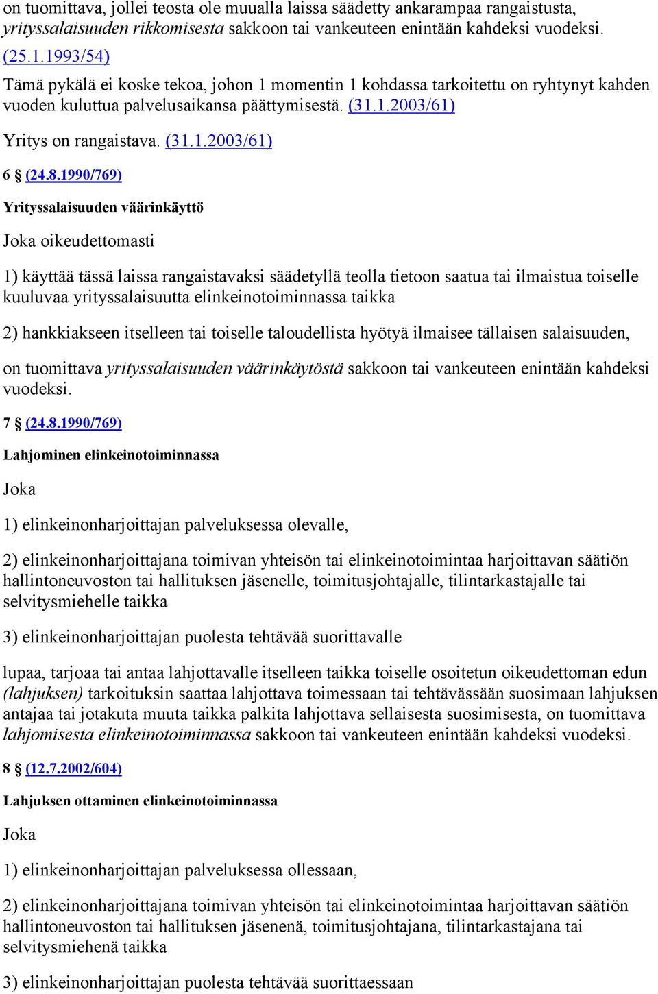 8.1990/769) Yrityssalaisuuden väärinkäyttö Joka oikeudettomasti 1) käyttää tässä laissa rangaistavaksi säädetyllä teolla tietoon saatua tai ilmaistua toiselle kuuluvaa yrityssalaisuutta