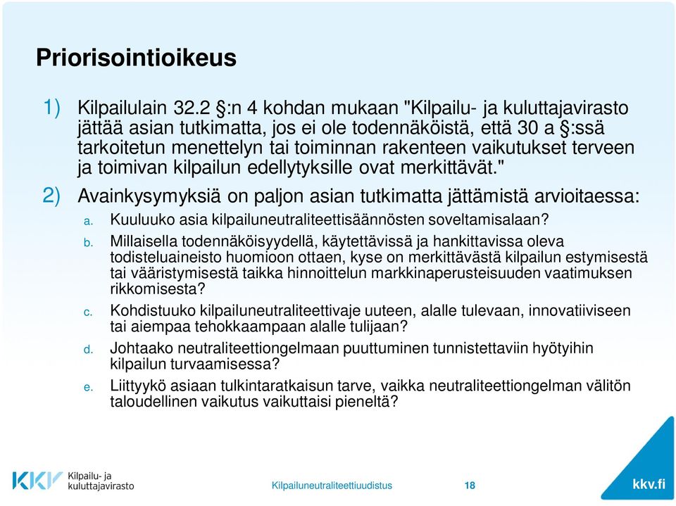 kilpailun edellytyksille ovat merkittävät." 2) Avainkysymyksiä on paljon asian tutkimatta jättämistä arvioitaessa: a. Kuuluuko asia kilpailuneutraliteettisäännösten soveltamisalaan? b.