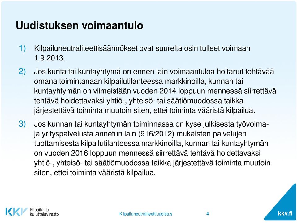 siirrettävä tehtävä hoidettavaksi yhtiö-, yhteisö- tai säätiömuodossa taikka järjestettävä toiminta muutoin siten, ettei toiminta vääristä kilpailua.