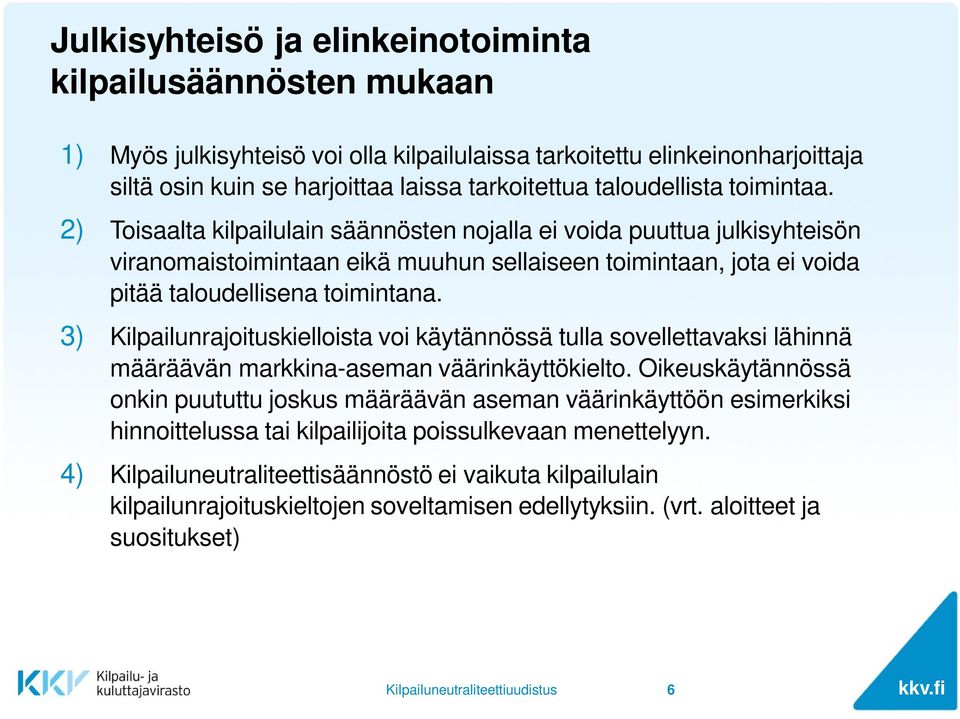 2) Toisaalta kilpailulain säännösten nojalla ei voida puuttua julkisyhteisön viranomaistoimintaan eikä muuhun sellaiseen toimintaan, jota ei voida pitää taloudellisena toimintana.