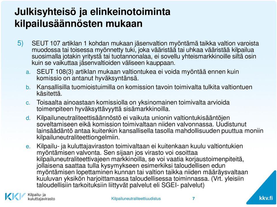 SEUT 108(3) artiklan mukaan valtiontukea ei voida myöntää ennen kuin komissio on antanut hyväksyntänsä. b. Kansallisilla tuomioistuimilla on komission tavoin toimivalta tulkita valtiontuen käsitettä.