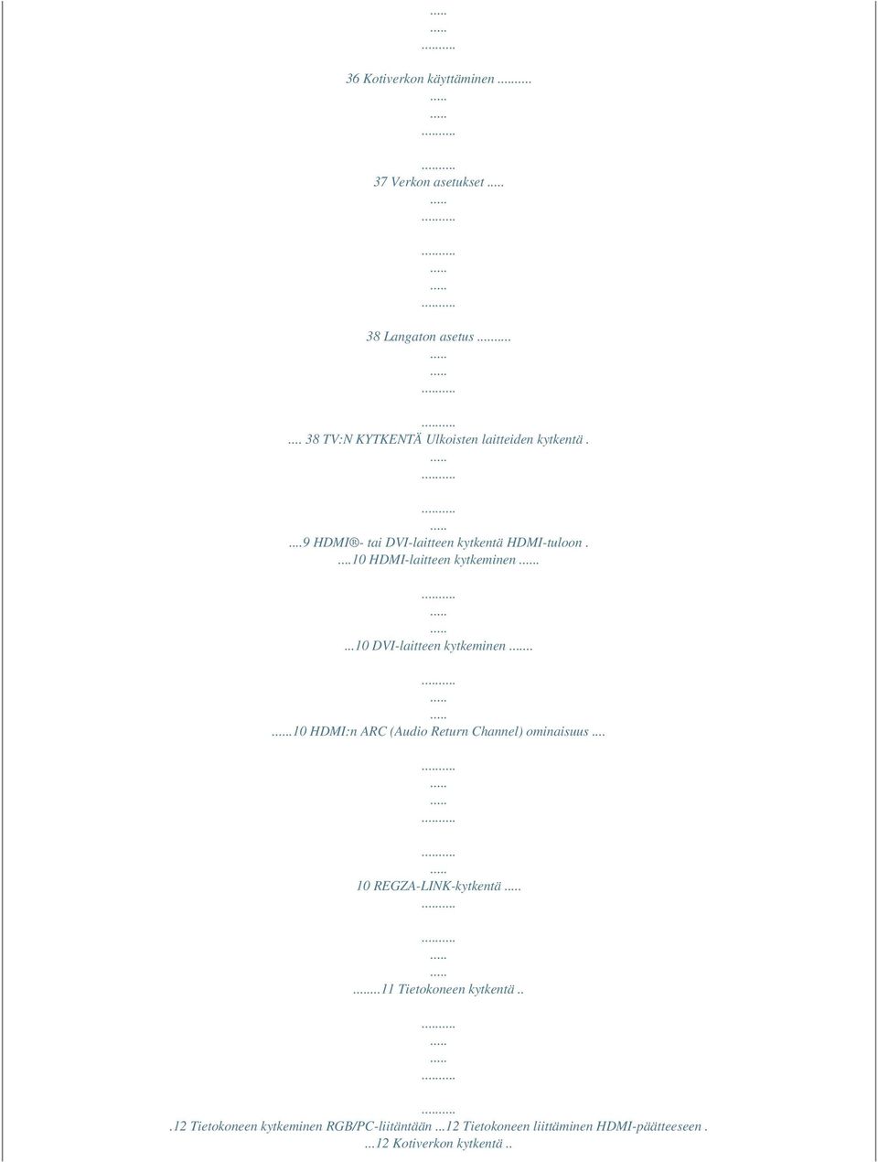 ...10 HDMI-laitteen kytkeminen....10 DVI-laitteen kytkeminen...10 HDMI:n ARC (Audio Return Channel) ominaisuus.